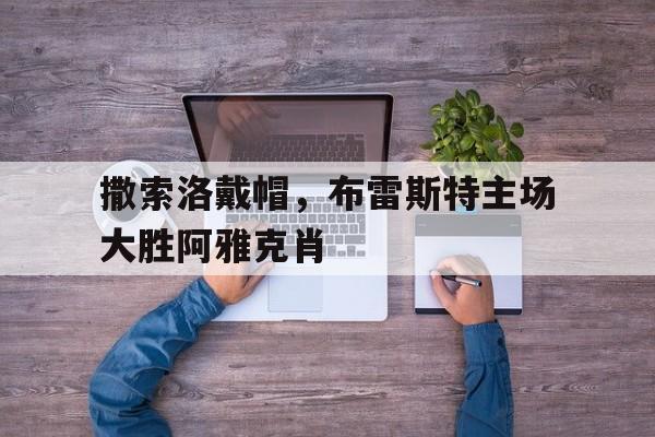 包含撒索洛戴帽，布雷斯特主场大胜阿雅克肖的词条